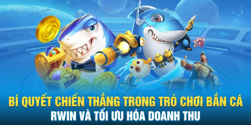 Bí quyết chiến thắng trong trò chơi bắn cá Rwin và tối ưu hóa doanh thu