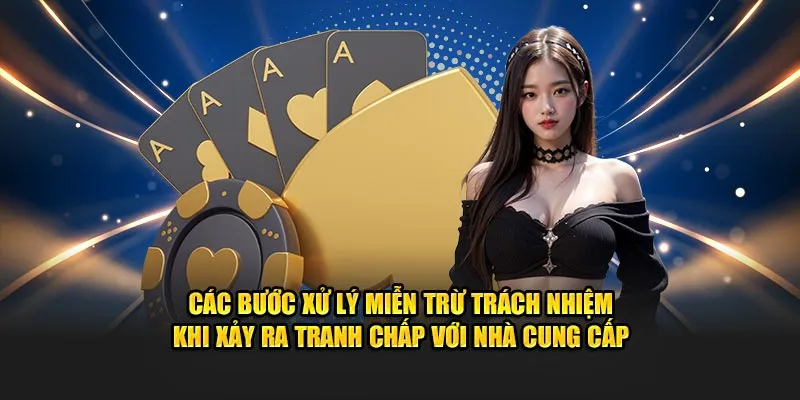 Các bước xử lý miễn trừ trách nhiệm khi xảy ra tranh chấp với nhà cung cấp