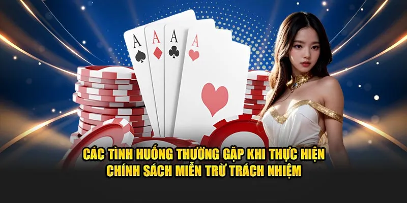 Các tình huống thường gặp khi thực hiện chính sách miễn trừ trách nhiệm