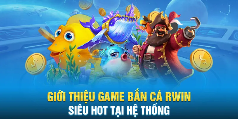 Giới thiệu game bắn cá Rwin siêu hot tại hệ thống