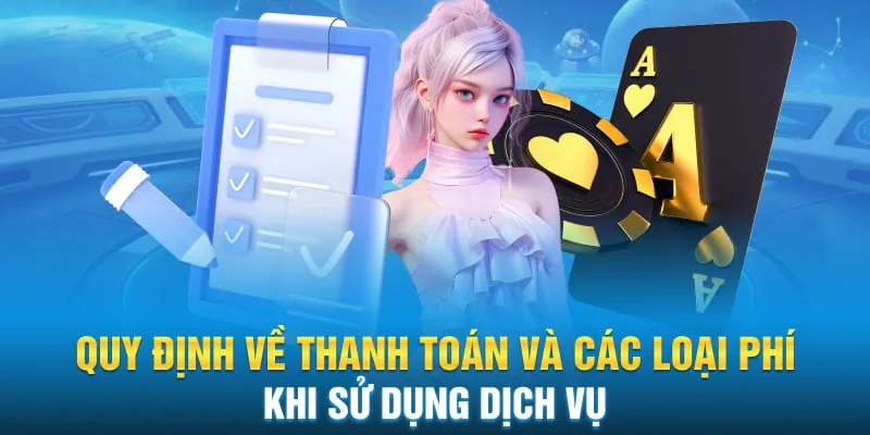 Quy định về thanh toán và các loại phí khi sử dụng dịch vụ