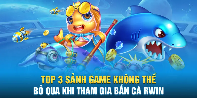Top 3 sảnh game không thể bỏ qua khi tham gia bắn cá Rwin