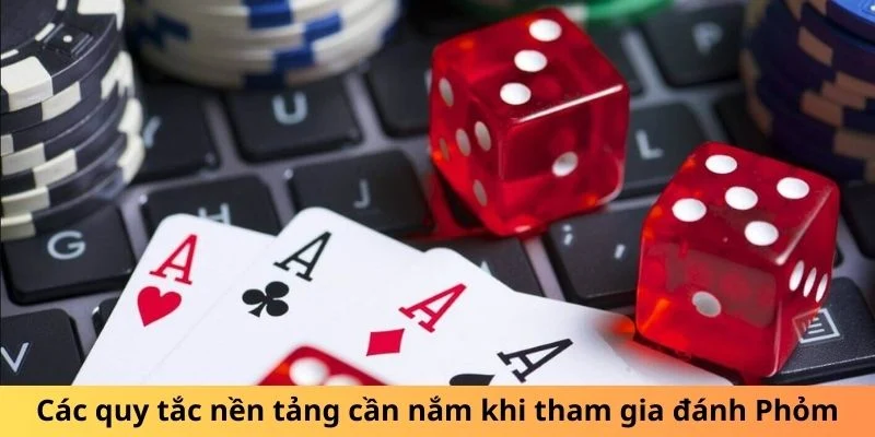 ác quy tắc nền tảng cần nắm khi tham gia đánh Phỏm
