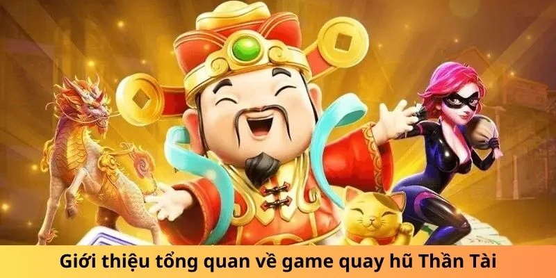 Giới thiệu tổng quan về game quay hũ Thần Tài