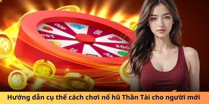 Hướng dẫn cụ thể cách chơi nổ hũ Thần Tài cho người mới 