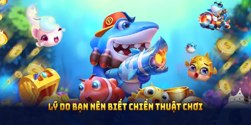 Lý do bạn nên biết chiến thuật chơi bắn cá trực tuyến?