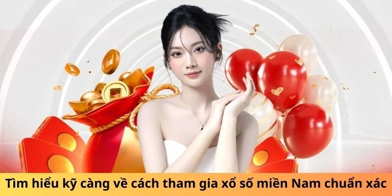 Tìm hiểu kỹ càng về cách tham gia xổ số miền Nam chuẩn xác