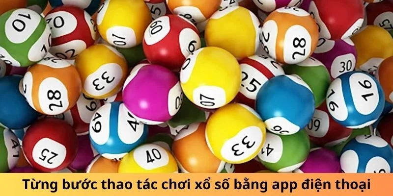 Từng bước thao tác chơi xổ số bằng app điện thoại